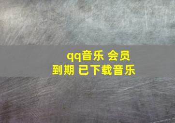 qq音乐 会员到期 已下载音乐